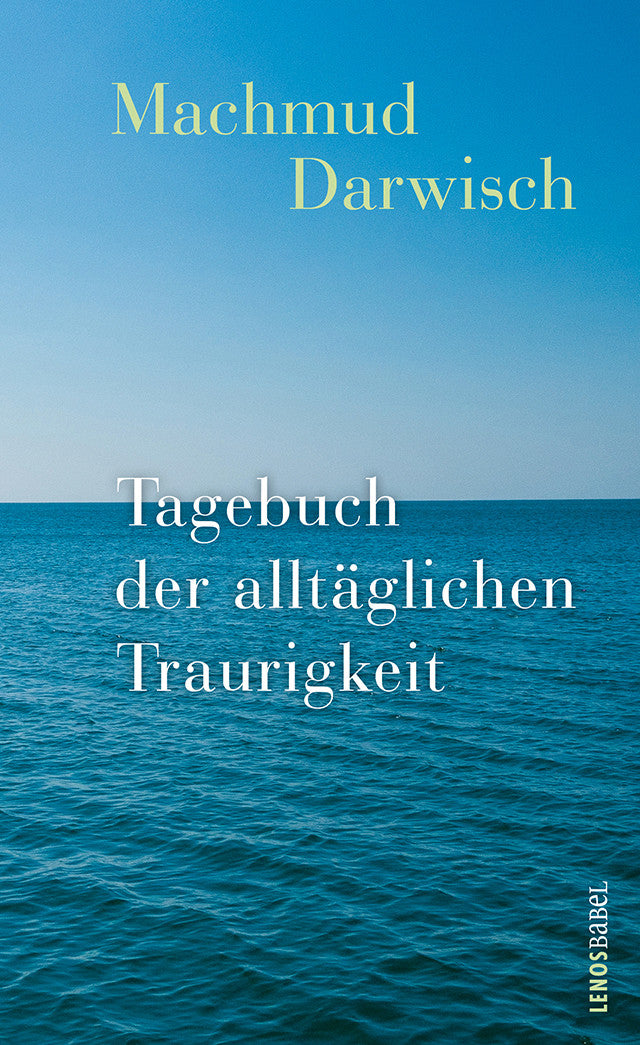 Machmud Darwisch
Tagebuch der alltäglichen Traurigkeit